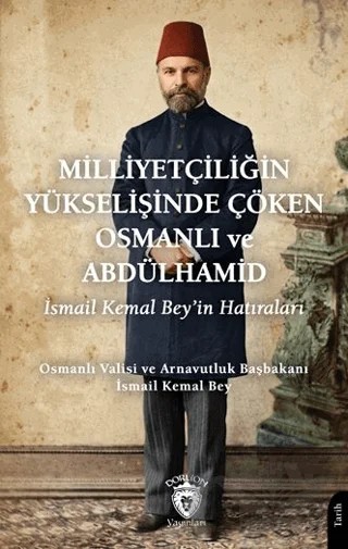 Milliyetçiliğin Yükselişinde Çöken Osmanlı ve Abdülhamid – Avlonyalı İsmail Kemal Bey – Dorlion Yayınları kitap kapağı