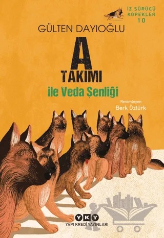 A Takımı İz Sürücü Köpekler 10 - A Takımı ile Veda Şenliği – Gülten Dayıoğlu – Yapı Kredi Yayınları kitap kapağı