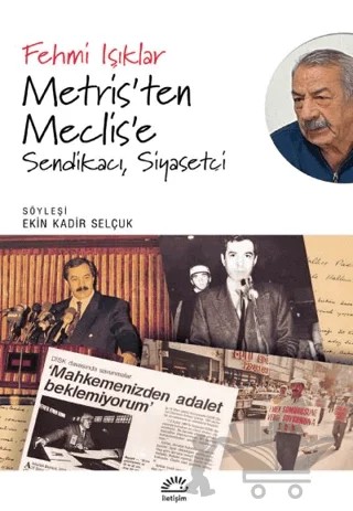 Metris’ten Meclis’e Sendikacı, Siyasetçi – Fehmi Işıklar – İletişim Yayınevi kitap kapağı