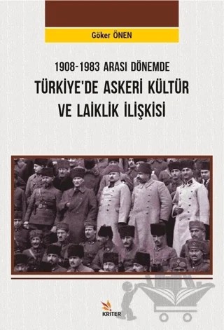 1908-1983 Arası Dönemde Türkiye’de Askeri Kültür ve Laiklik İlişkisi – Hakkı Göker Önen – Kriter Yayınları kitap kapağı