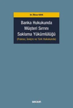 Banka Hukukunda Müşteri Sırrını Saklama Yükümlülüğü (Fransız, İsviçre ve Türk Hukukunda) – İlknur Kaya – Seçkin Yayıncılık kitap kapağı