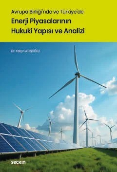 Avrupa Birliği'nde ve Türkiye'de Enerji Piyasalarının Hukuki Yapısı ve Analizi – Yalçın Ateşoğlu – Seçkin Yayıncılık kitap kapağı