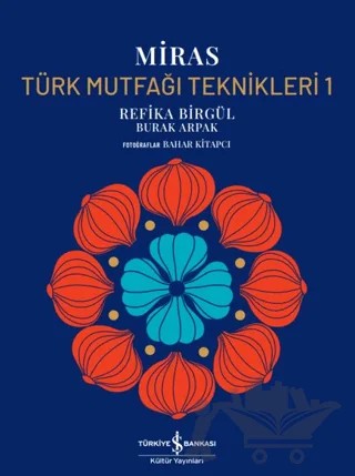 Miras - Türk Mutfağı Teknikleri - 1 – Refika Birgül, Burak Arpak – İş Bankası Kültür Yayınları kitap kapağı