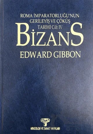 Bizans I Roma İmparatorluğunun Gerileyiş ve Çöküş Tarihi Cilt IV – Edward Gibbon – Arkeoloji ve Sanat Yayınları kitap kapağı
