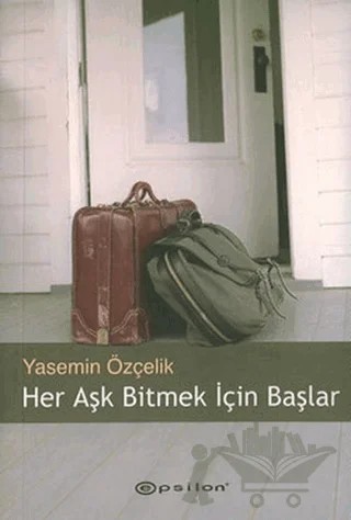 Her Aşk Bitmek İçin Başlar – Yasemin Özçelik – Epsilon Yayınevi kitap kapağı