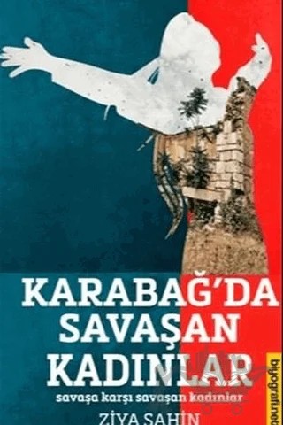 Karabağ'da Savaşan Kadınlar - Savaşa Karşı Savaşan Kadınlar – Ziya Şahin – Biyografi Net İletişim ve Yayın kitap kapağı