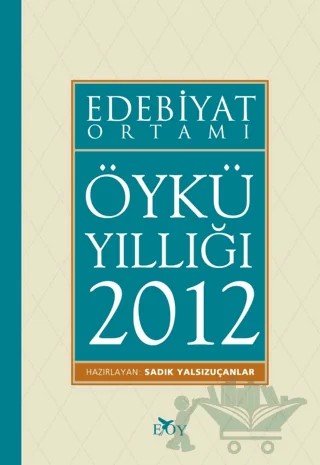 Edebiyat Ortamı Öykü Yıllığı 2012 – Sadık Yalsızuçanlar – Edebiyat Ortamı Yayınları kitap kapağı