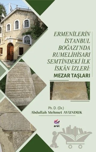 Ermenilerin İstanbul Boğazı'nda Rumelihisarı Semtindeki İlk İskan İzleri: Mezar Taşları – Abdullah Mehmet Avunduk – Arel Kitap kitap kapağı