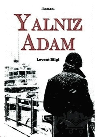 Yalnız Adam – Levent Bilgi – Gece Kitaplığı kitap kapağı