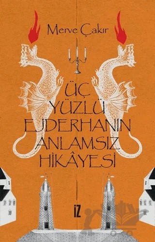 Üç Yüzlü Ejderhanın Anlamsız Hikayesi – Merve Çakır – İz Yayıncılık kitap kapağı