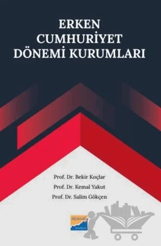 Erken Cumhuriyet Dönemi Kurumları – Bekir Koçlar, Salim Gökçen, Kemal Yakut – Siyasal Kitabevi kitap kapağı