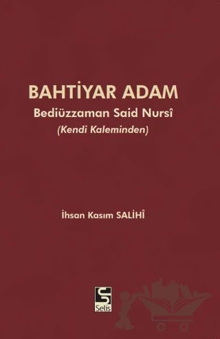 Bahtiyar Adam: Bediüzzaman Said Nursi ve Hayatı – İhsan Kasım Salihi – Selis Kitaplar kitap kapağı