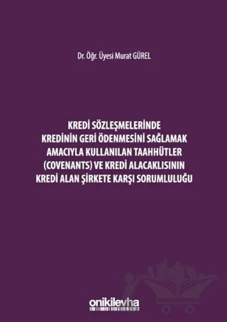 Kredi Sözleşmelerinde Kredinin Geri Ödenmesini Sağlamak İçin Kullanılan Taahhütler (Covenants) ve Kredi Alacaklısının Kredi Alan Şirkete Karşı Sorumluluğu – Murat Gürel – On İki Levha Yayınları kitap kapağı