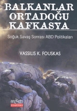 Balkanlar Ortadoğu Kafkasya Soğuk Savaş Sonrası ABD Politikaları – Vassilis K. Fouskas – Aykırı Yayınları kitap kapağı