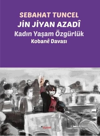 Jin Jiyan Azadî - Kadın Yaşam Özgürlük – Sebahat Tuncel – Dipnot Yayınları kitap kapağı