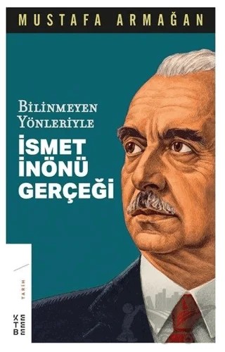 Bilinmeyen Yönleriyle İsmet İnönü Gerçeği – Mustafa Armağan – Ketebe Yayınları kitap kapağı