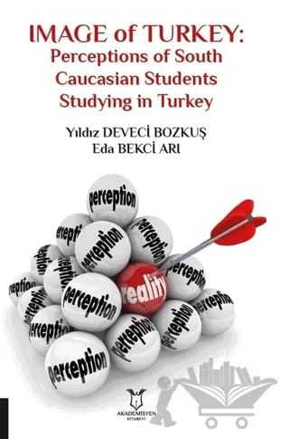 Image of Turkey: Perceptions of South Caucasian Students Studying in Turkey – Eda Bekçi Arı, Yıldız Deveci Bozkuş – Akademisyen Kitabevi kitap kapağı