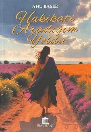 Hakikati Aradığım Yolda – Ahu Başer – Rönesans Yayınları kitap kapağı