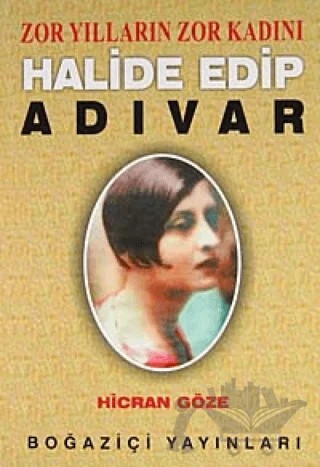 Zor Yılların Zor Kadını Halide Edip Adıvar – Hicran Göze – Boğaziçi Yayınları kitap kapağı