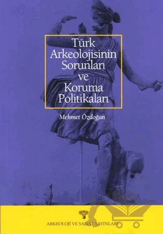Türk Arkeolojisinin Sorunları ve Koruma Politikaları – Mehmet Özdoğan – Arkeoloji ve Sanat Yayınları kitap kapağı