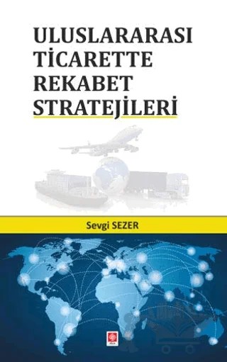 Uluslararası Ticarette Rekabet Stratejileri – Sevgi Sezer – Ekin Basım Yayın kitap kapağı