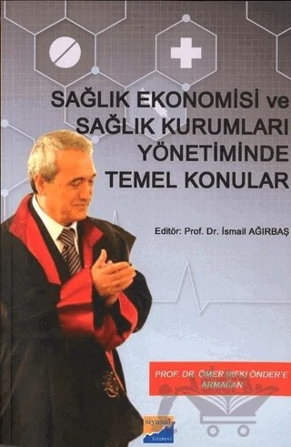 Sağlık Ekonomisi ve Sağlık Kurumları Yönetiminde Temel Konular – İsmail Ağırbaş – Siyasal Kitabevi - Akademik Kitaplar kitap kapağı