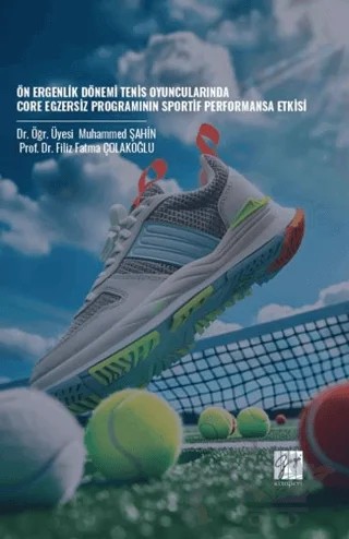 Ön Ergenlik Dönemi Tenis Oyuncularında Core Egzersiz Programının Sportif Performansa Etkisi – Filiz Fatma Çolakoğlu, Muhammed Şahin – Gazi Kitabevi kitap kapağı