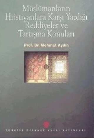 Müslümanların Hristiyanlara Karşı Yazdığı Reddiyeler ve Tartışma Konuları – Mehmet Aydın – Türkiye Diyanet Vakfı Yayınları kitap kapağı