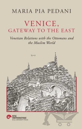 Venice, Gateway To The East – Maria Pia Pedani – Koç Üniversitesi Yayınları kitap kapağı