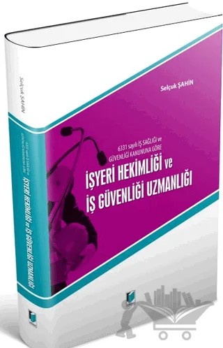 6331 Sayılı İş Sağlığı ve Güvenliği Kanununa Göre İşyeri Hekimliği ve İş Güvenliği Uzmanlığı – Selçuk Şahin – Adalet Yayınevi kitap kapağı