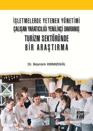 İşletmelerde Yetenek Yönetimi Çalışan Yaratıcılığı Yenilikçi Davranış Turizm Sektöründe Bir Araştırma – Bayram Kırmızıgül – Gazi Kitabevi kitap kapağı