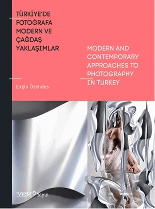 Türkiye'de Fotoğrafa Modern ve Çağdaş Yaklaşımlar / Modern And Contenporary Approaches To Photography İn Turkey – Engin Özendes – YEM Yayın kitap kapağı