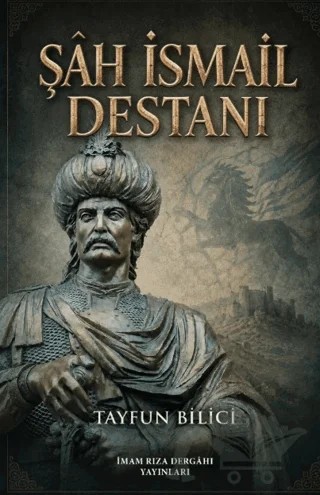 Şâh İsmail Destanı – Tayfun Bilici – İmam Rıza Dergahı Yayınları kitap kapağı