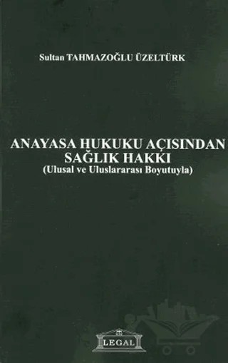 Anayasa Hukuku Açısından Sağlık Hakkı – Sultan Tahmazoğlu Üzeltürk – Legal Yayıncılık kitap kapağı