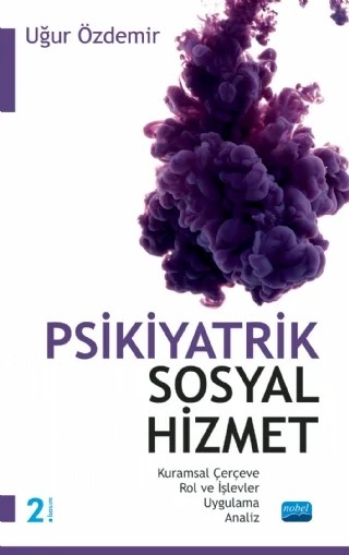 PSİKİYATRİK SOSYAL HİZMET / Kuramsal Çerçeve – Rol ve İşlevler – Uygulama – Analiz – Uğur Özdemir – Nobel Akademik Yayıncılık kitap kapağı