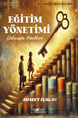 Eğitim Yönetimi: Geleceğin Anahtarı – Ahmet İçalan – Gülnar Yayınları kitap kapağı