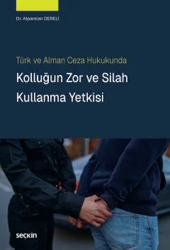 Türk ve Alman Ceza HukukundaKolluğun Zor ve Silah Kullanma Yetkisi – Alparslan Dereli – Seçkin Yayıncılık kitap kapağı