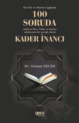 Kur'an ve Sünnet Işığında 100 Soruda Allah'ın İlim İrade ve Kudret Sıfatlarının Bir Gerçeği Olarak Kader İnancı – Osman Selim – Gece Kitaplığı kitap kapağı