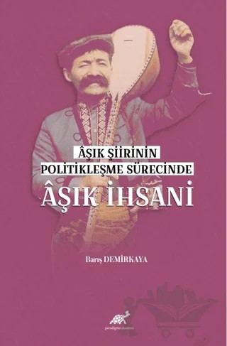 Aşık Şiirinin Politikleşme Sürecinde Aşık İhsani – Barış Demirkaya – Paradigma Akademi Yayınları kitap kapağı