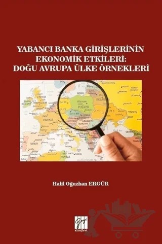 Yabancı Banka Girişlerinin Ekonomik Etkileri: Doğu Avrupa Ülke Örnekleri – Halil Oğuzhan Ergür – Gazi Kitabevi kitap kapağı