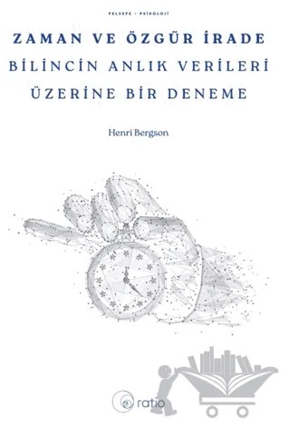 Zaman ve Özgür İrade Bilincin Anlık Verileri Üzerine Bir Deneme – Henrı Bergson – Ratio Yayınevi kitap kapağı