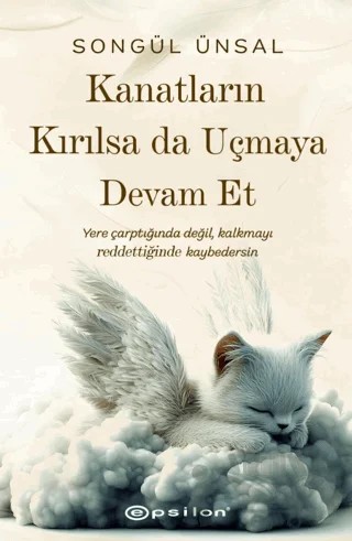 Kanatların Kırılsa da Uçmaya Devam Et – Songül Ünsal – Epsilon Yayınevi kitap kapağı