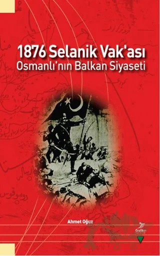 1876 Selanik Vak'ası Osmanlı'nın Balkan Siyaseti – Ahmet Oğuz – Grafiker Yayınları kitap kapağı