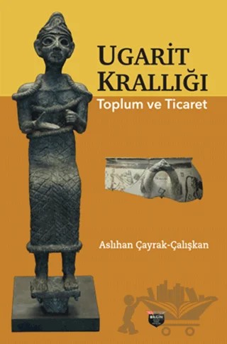 Ugarit Krallığı Toplum ve Ticaret – Aslıhan Çayrak Çalışkan – Bilgin Kültür Sanat Yayınları kitap kapağı