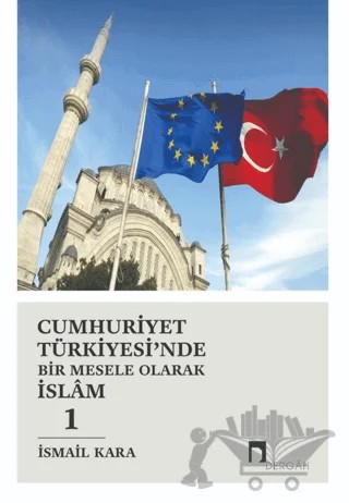 Cumhuriyet Türkiyesi’nde Bir Mesele Olarak İslam 1 – İsmail Kara – Dergah Yayınları kitap kapağı