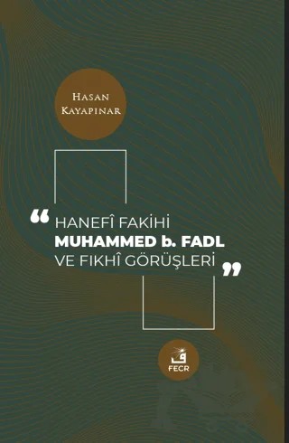 Hanefi Fakihi Muhammed b. Fadl ve Fıkhi Görüşleri – Hasan Kayapınar – Fecr Yayınları kitap kapağı
