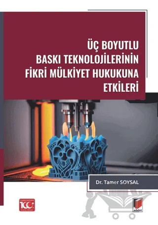 Üç Boyutlu Baskı Teknolojilerinin Fikri Mülkiyet Hukukuna Etkileri – Tamer Soysal – Adalet Yayınevi kitap kapağı