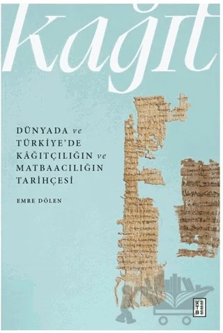Dünyada ve Türkiye’de Kâğıtçılığın ve Matbaacılığın Tarihçesi – Emre Dölen – Ketebe Yayınları kitap kapağı