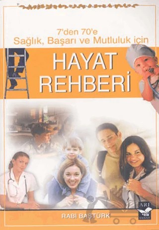 Hayat Rehberi - 7’den 70’e Sağlık, Başarı ve Mutluluk İçin – Rabi Baştürk – Arı Sanat Yayınevi kitap kapağı