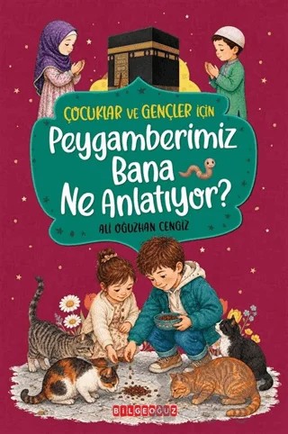Çocuklar ve Gençler İçin Peygamberimiz Bana Ne Anlatıyor? – Ali Oğuzhan Cengiz – Bilgeoğuz Yayınları kitap kapağı